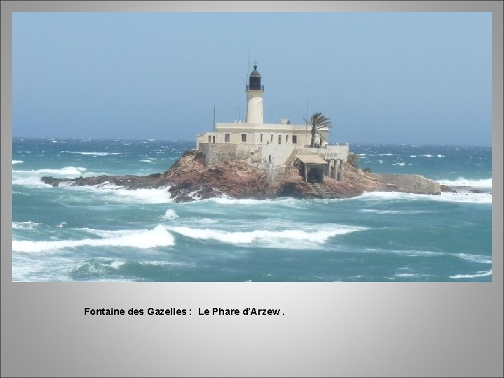 Fontaine des Gazelles : Le Phare d’Arzew. 