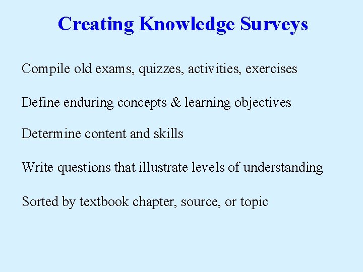 Creating Knowledge Surveys Compile old exams, quizzes, activities, exercises Define enduring concepts & learning
