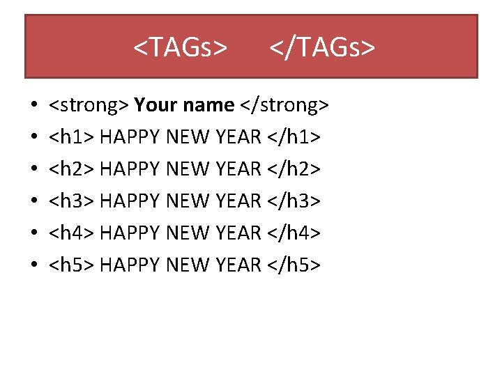 <TAGs> • • • </TAGs> <strong> Your name </strong> <h 1> HAPPY NEW YEAR