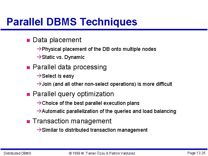 Parallel DBMS Techniques Data placement Physical placement of the DB onto multiple nodes Static