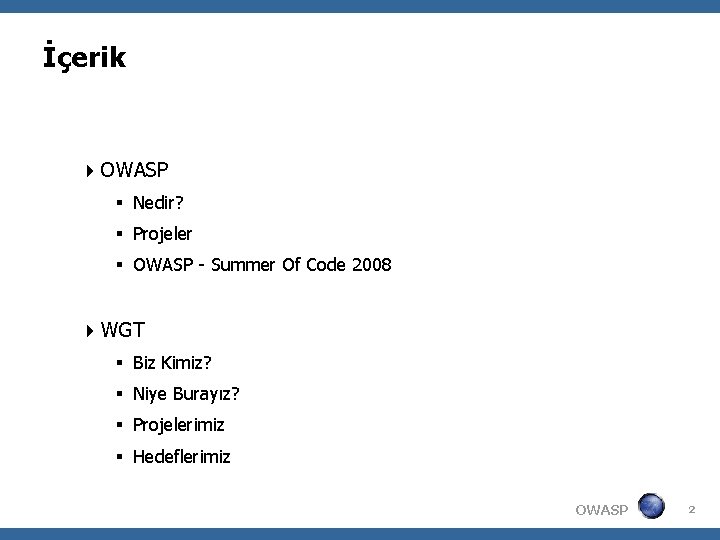 İçerik OWASP Nedir? Projeler OWASP - Summer Of Code 2008 WGT Biz Kimiz? Niye