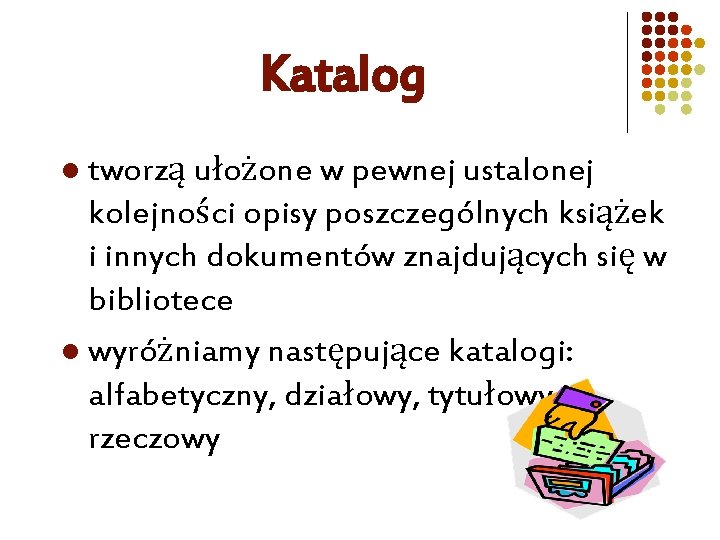 Katalog tworzą ułożone w pewnej ustalonej kolejności opisy poszczególnych książek i innych dokumentów znajdujących