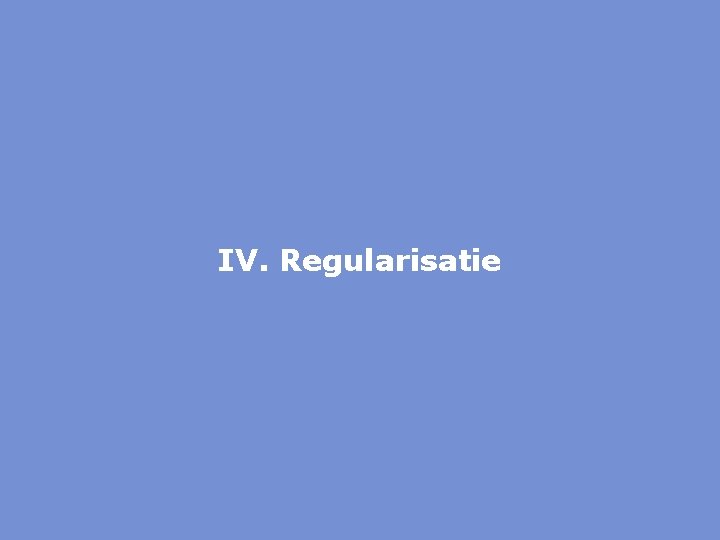 IV. Regularisatie 