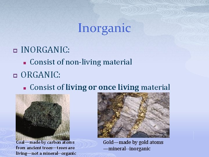 Inorganic p INORGANIC: n p Consist of non-living material ORGANIC: n Consist of living