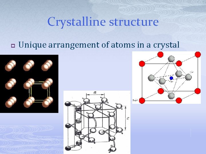 Crystalline structure p Unique arrangement of atoms in a crystal 