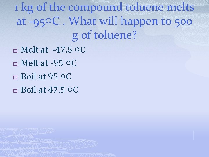 1 kg of the compound toluene melts at -95○C. What will happen to 500