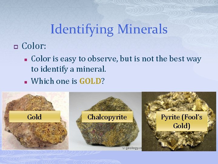 Identifying Minerals p Color: n n Color is easy to observe, but is not