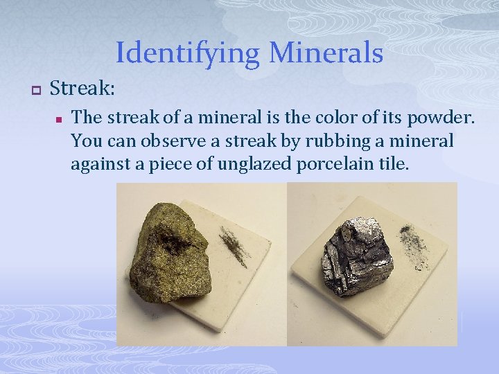 Identifying Minerals p Streak: n The streak of a mineral is the color of