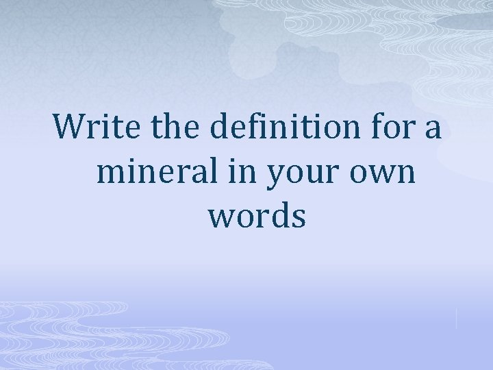Write the definition for a mineral in your own words 
