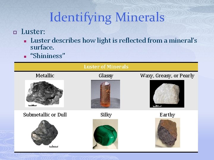 Identifying Minerals p Luster: n n Luster describes how light is reflected from a