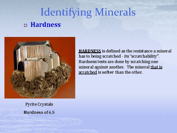 Identifying Minerals p Hardness HARDNESS is defined as the resistance a mineral has to