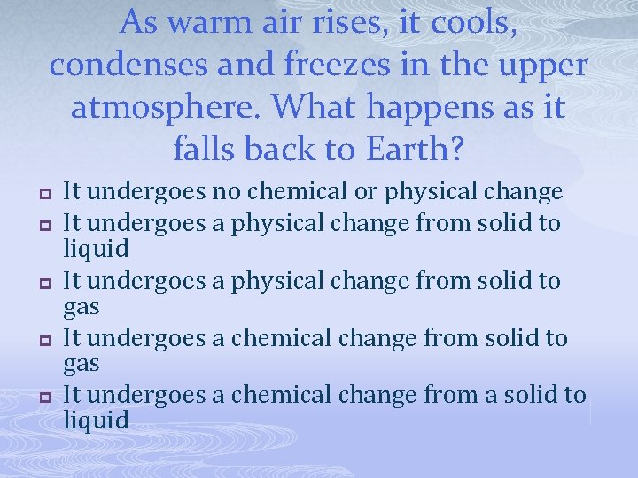 As warm air rises, it cools, condenses and freezes in the upper atmosphere. What
