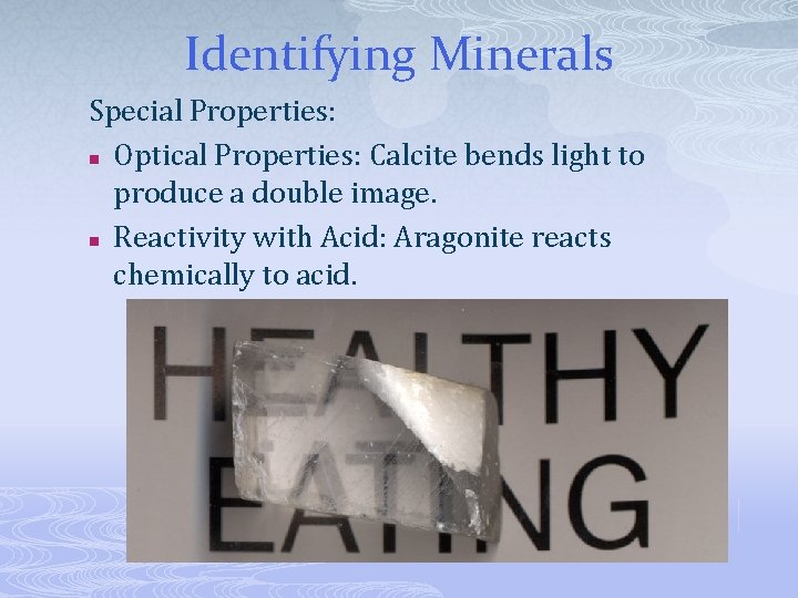 Identifying Minerals Special Properties: n Optical Properties: Calcite bends light to produce a double