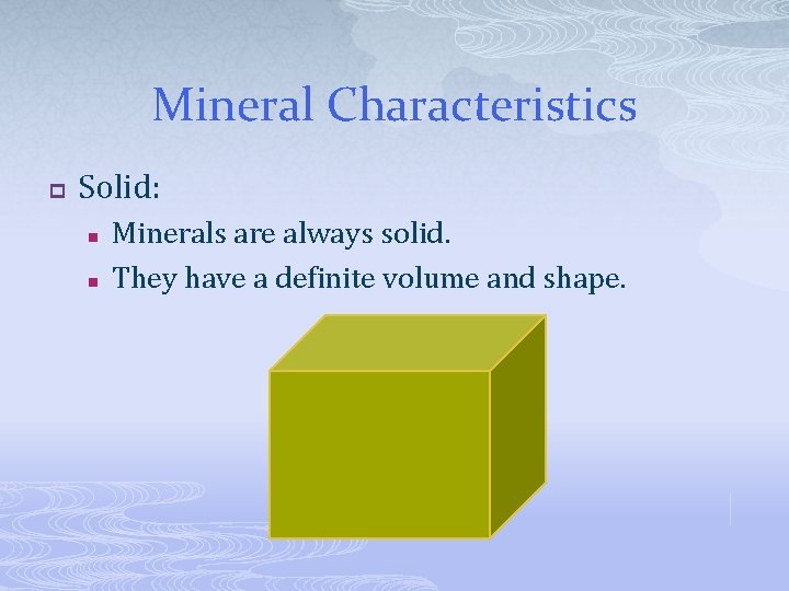 Mineral Characteristics p Solid: n n Minerals are always solid. They have a definite