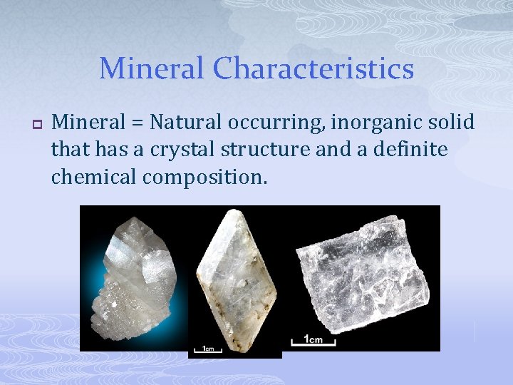 Mineral Characteristics p Mineral = Natural occurring, inorganic solid that has a crystal structure