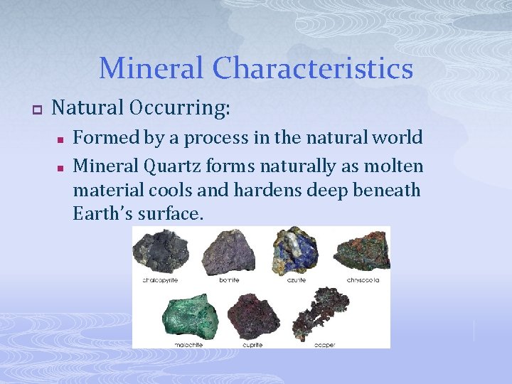 Mineral Characteristics p Natural Occurring: n n Formed by a process in the natural
