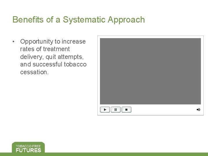 Benefits of a Systematic Approach • Opportunity to increase rates of treatment delivery, quit