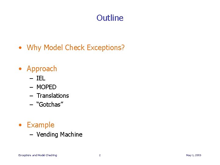 Outline • Why Model Check Exceptions? • Approach – – IEL MOPED Translations “Gotchas”