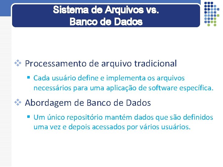 Sistema de Arquivos vs. Banco de Dados v Processamento de arquivo tradicional § Cada