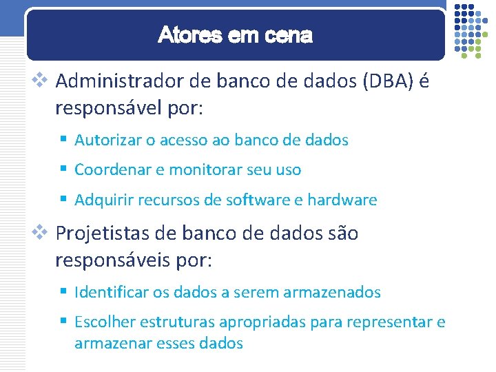 Atores em cena v Administrador de banco de dados (DBA) é responsável por: §