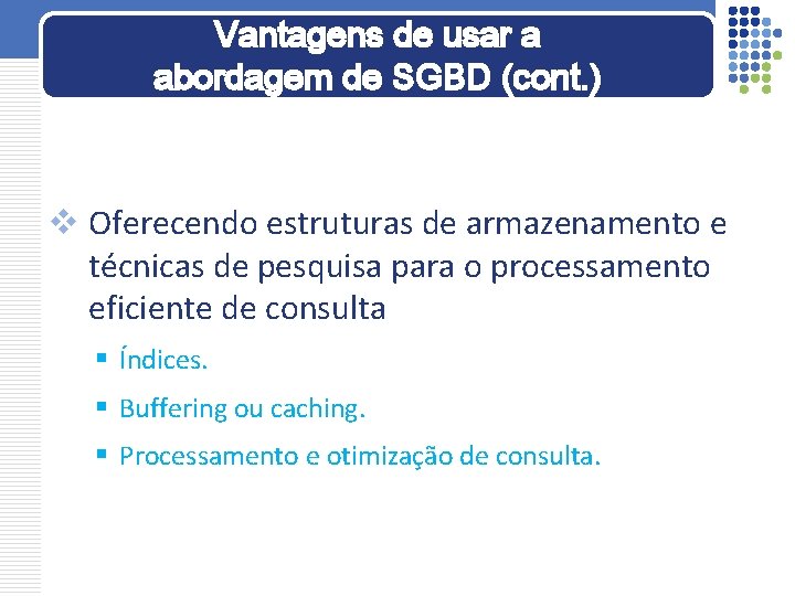 Vantagens de usar a abordagem de SGBD (cont. ) v Oferecendo estruturas de armazenamento