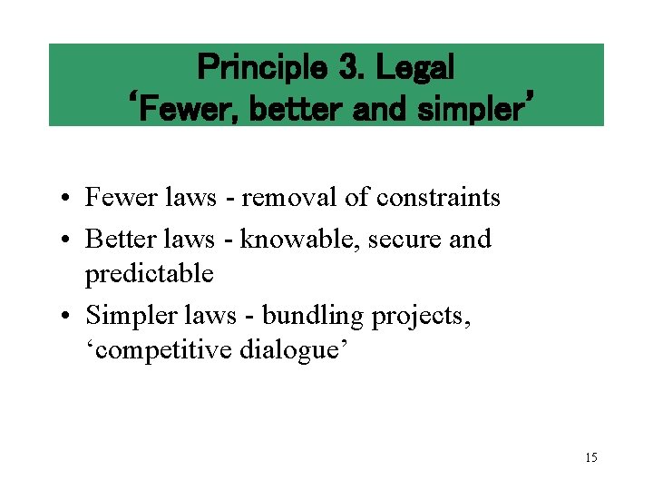 Principle 3. Legal ‘Fewer, better and simpler’ • Fewer laws - removal of constraints