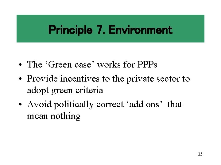 Principle 7. Environment • The ‘Green case’ works for PPPs • Provide incentives to