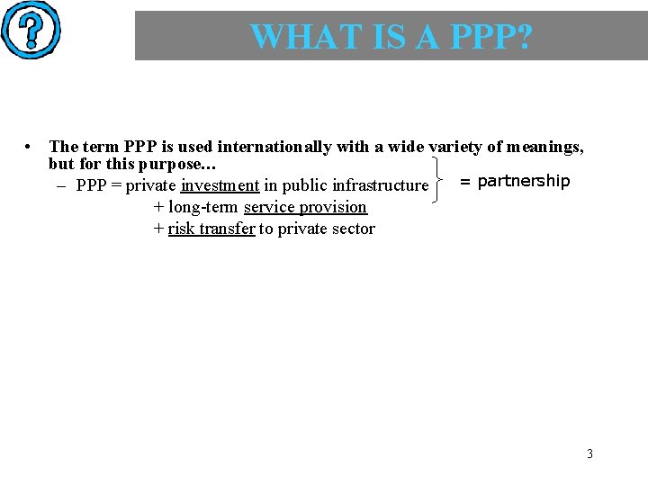 WHAT IS A PPP? • The term PPP is used internationally with a wide