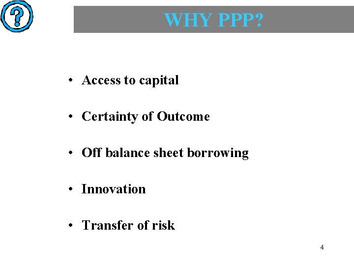 WHY PPP? WHY • Access to capital • Certainty of Outcome • Off balance