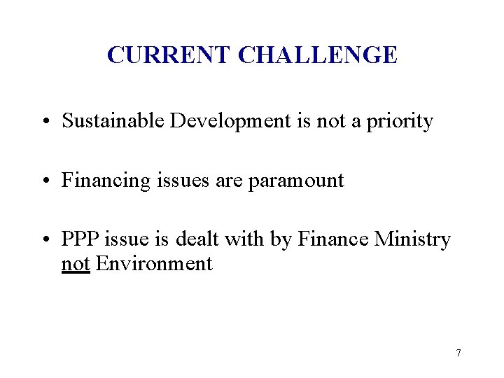 CURRENT CHALLENGE • Sustainable Development is not a priority • Financing issues are paramount