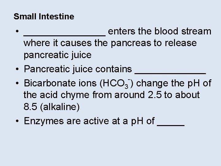 Small Intestine • ________ enters the blood stream where it causes the pancreas to