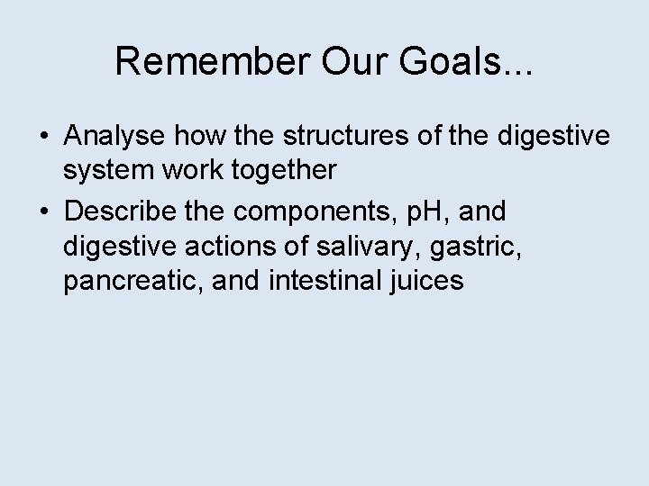 Remember Our Goals. . . • Analyse how the structures of the digestive system