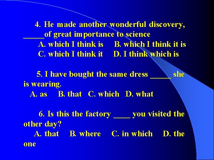 4. He made another wonderful discovery, _____of great importance to science A. which I 4. He made another wonderful discovery, _____of great importance to science A. which I