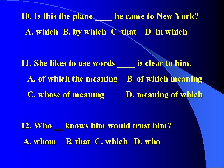 10. Is this the plane ____ he came to New York? A. which B.