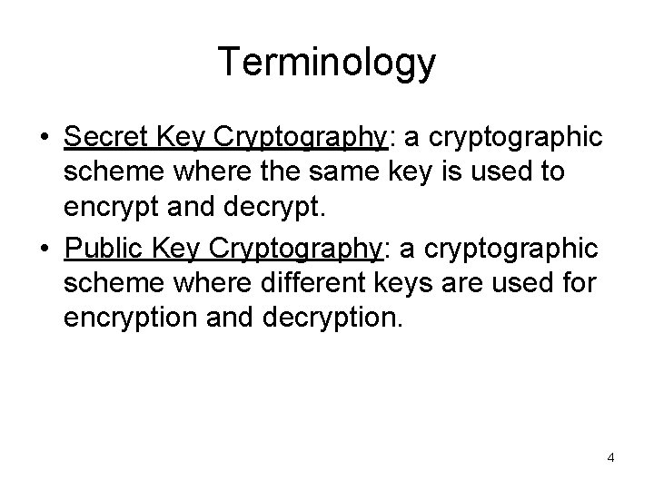 Terminology • Secret Key Cryptography: a cryptographic scheme where the same key is used