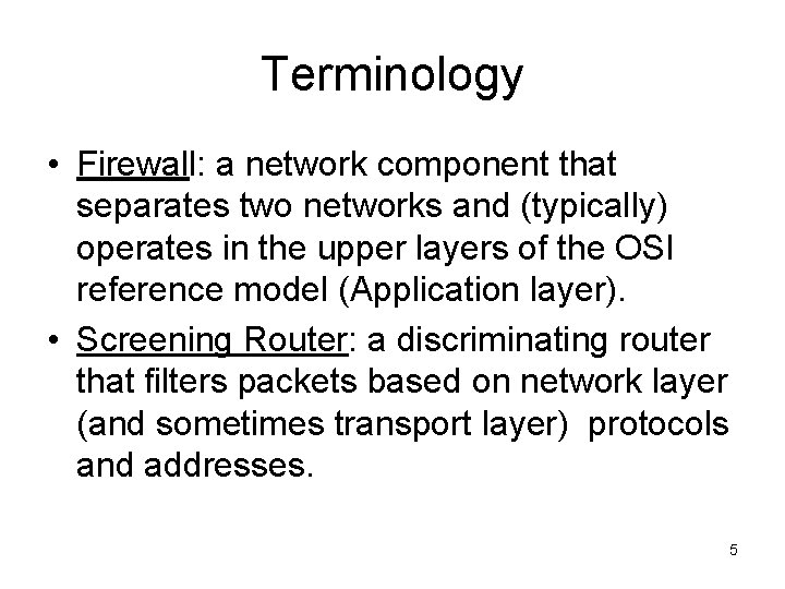 Terminology • Firewall: a network component that separates two networks and (typically) operates in