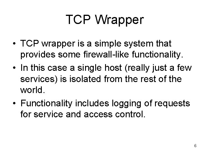 TCP Wrapper • TCP wrapper is a simple system that provides some firewall-like functionality.