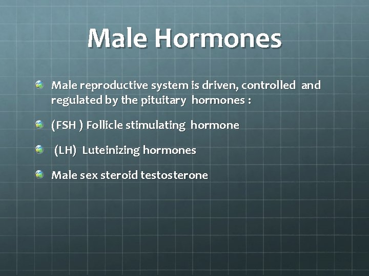 Male Hormones Male reproductive system is driven, controlled and regulated by the pituitary hormones