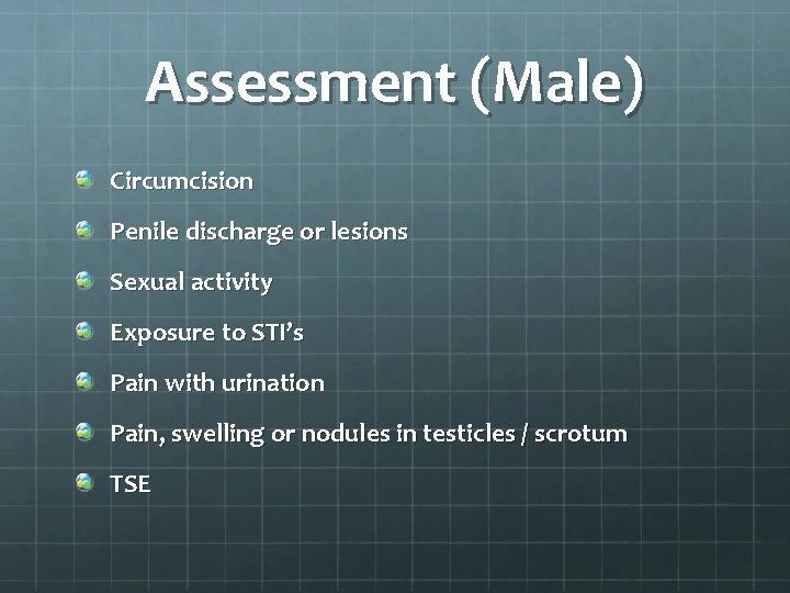 Assessment (Male) Circumcision Penile discharge or lesions Sexual activity Exposure to STI’s Pain with