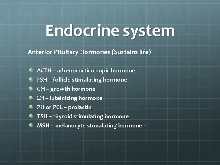 Endocrine system Anterior Pituitary Hormones (Sustains life) ACTH – adrenocorticotropic hormone FSH – follicle