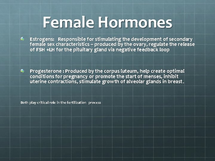 Female Hormones Estrogens: Responsible for stimulating the development of secondary female sex characteristics –