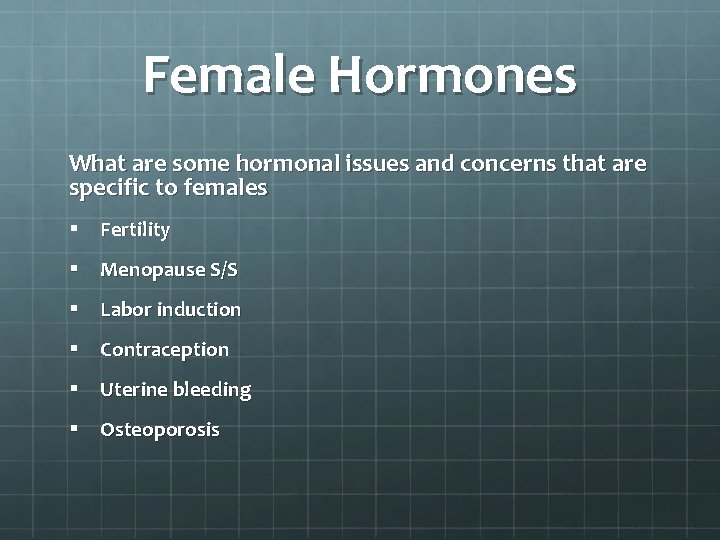 Female Hormones What are some hormonal issues and concerns that are specific to females