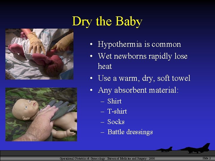 Dry the Baby • Hypothermia is common • Wet newborns rapidly lose heat •