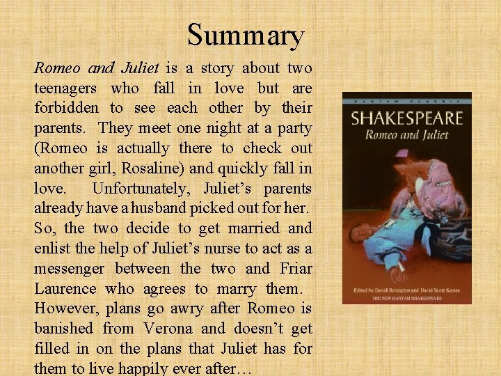 Summary Romeo and Juliet is a story about two teenagers who fall in love
