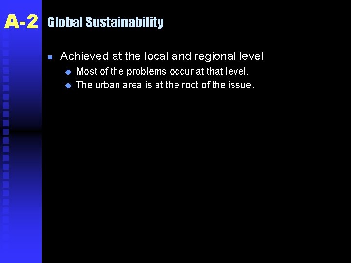 A-2 Global Sustainability n Achieved at the local and regional level u u Most