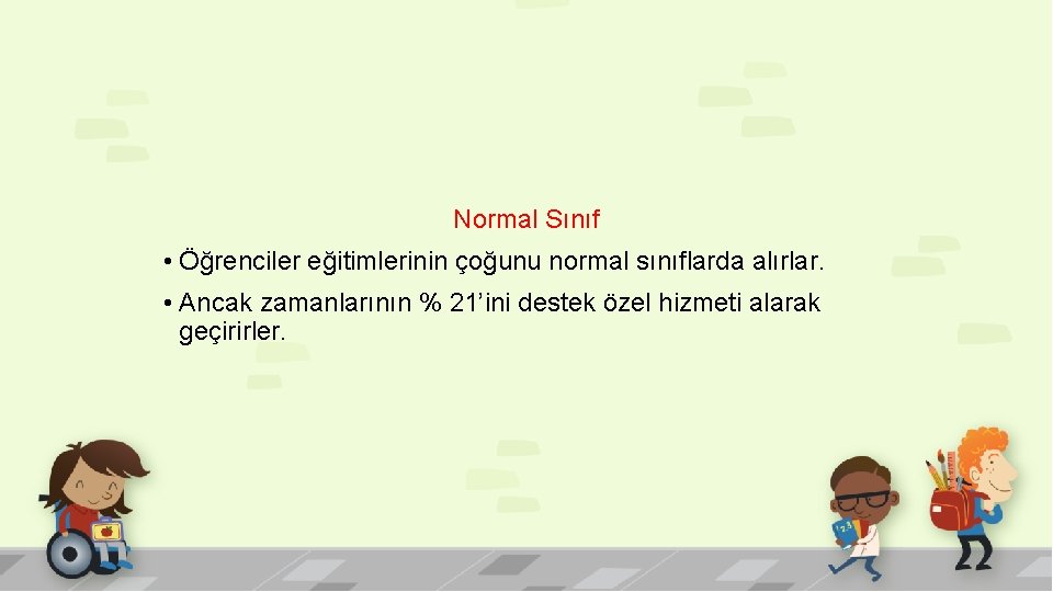 Normal Sınıf • Öğrenciler eğitimlerinin çoğunu normal sınıflarda alırlar. • Ancak zamanlarının % 21’ini