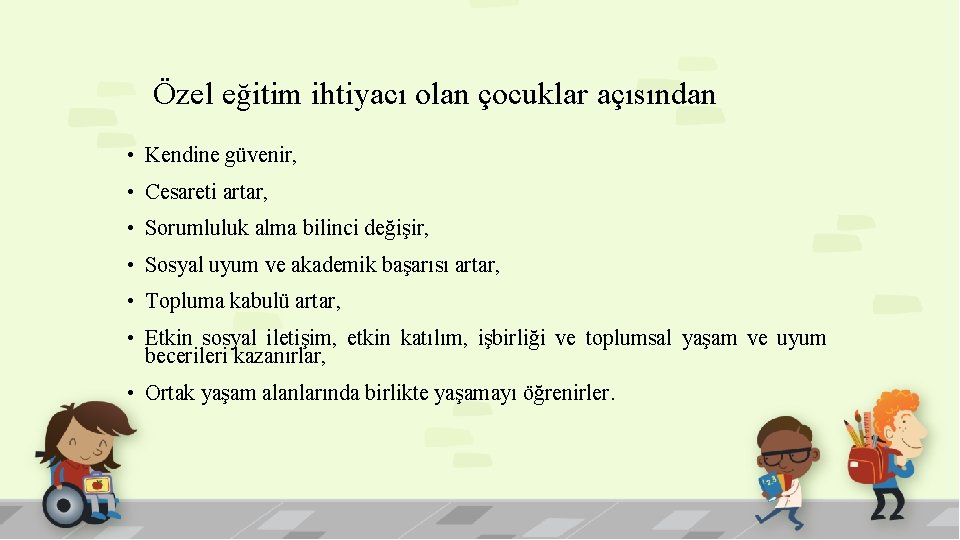 Özel eğitim ihtiyacı olan çocuklar açısından • Kendine güvenir, • Cesareti artar, • Sorumluluk