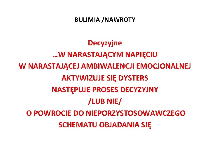 BULIMIA /NAWROTY Decyzyjne …W NARASTAJĄCYM NAPIĘCIU W NARASTAJĄCEJ AMBIWALENCJI EMOCJONALNEJ AKTYWIZUJE SIĘ DYSTERS NASTĘPUJE