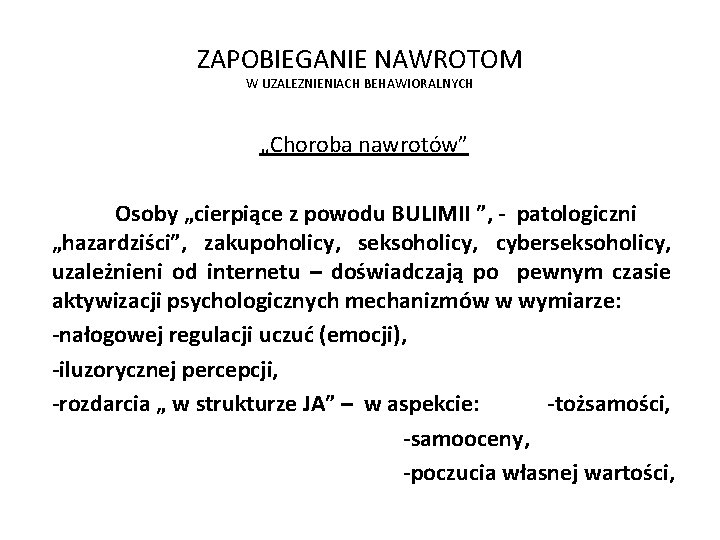 ZAPOBIEGANIE NAWROTOM W UZALEZNIENIACH BEHAWIORALNYCH „Choroba nawrotów” Osoby „cierpiące z powodu BULIMII ”, -