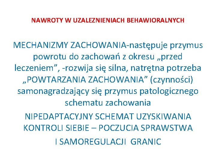 NAWROTY W UZALEZNIENIACH BEHAWIORALNYCH MECHANIZMY ZACHOWANIA-następuje przymus powrotu do zachowań z okresu „przed leczeniem”,